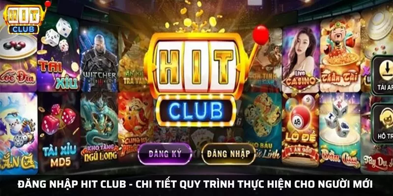Đăng nhập Hit Club - Chi tiết quy trình thực hiện cho người mới