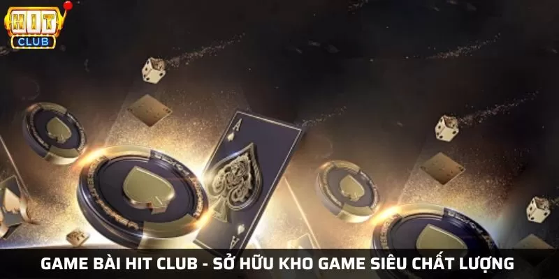Hướng dẫn chơi game bài Hit Club - Sở hữu kho game siêu chất lượng